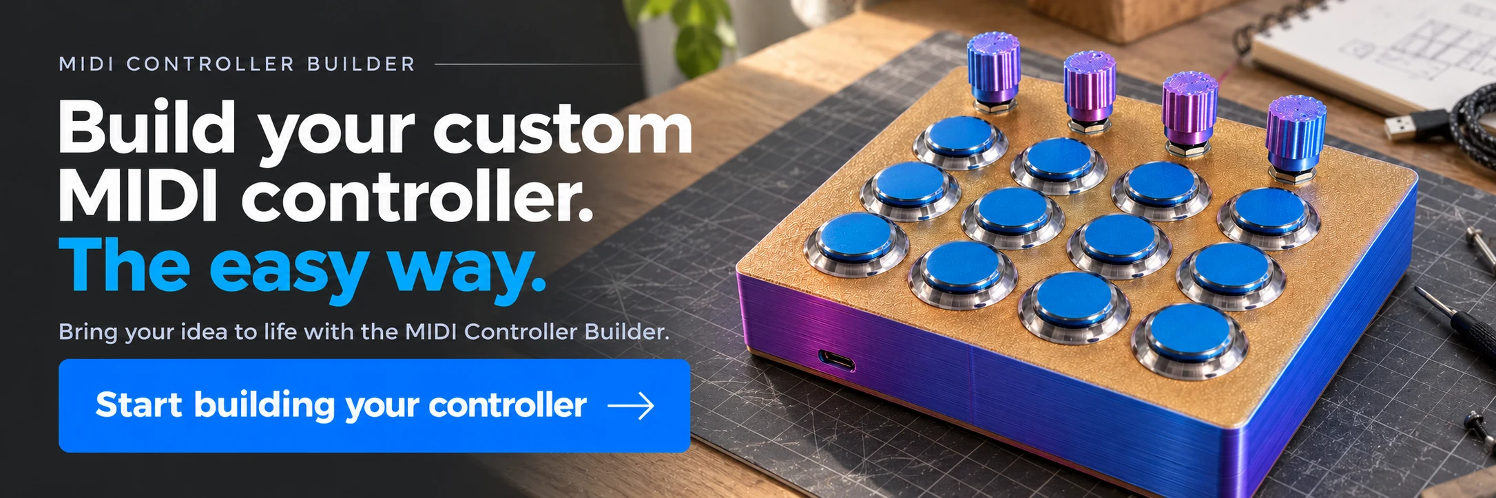 Build your custom MIDI controller. The easy way. Bring your idea to life with the MIDI Controller Builder. Start building your controller.