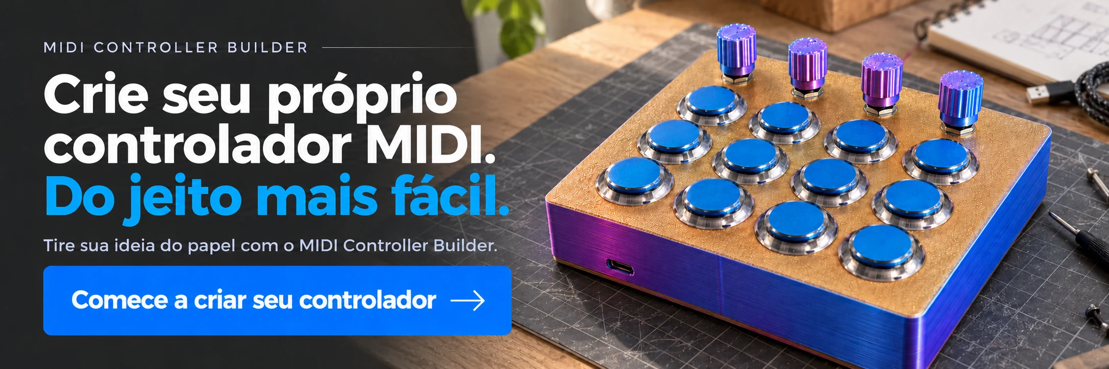 Crie seu próprio controlador MIDI. Do jeito mais fácil. Tire sua ideia do papel com o MIDI Controller Builder. Comece a criar seu controlador.